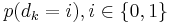 p(d_k=i), i \in \{0,1\}