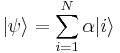 |\psi\rangle = \sum_{i=1}^N \alpha |i\rangle