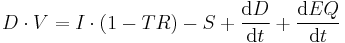 D \cdot V = I \cdot (1 - TR) - S %2B {\operatorname{d}D \over \operatorname{d}t} %2B {\operatorname{d}EQ \over \operatorname{d}t}