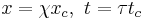 x = \chi x_c, \ t = \tau t_c