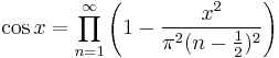 \cos x = \prod_{n = 1}^\infty\left(1 - \frac{x^2}{\pi^2(n - \frac{1}{2})^2}\right)