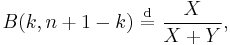 B(k,n%2B1-k)\ \stackrel{\mathrm{d}}{=}\ \frac{X}{X %2B Y},