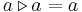 a\triangleright a=a