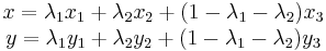 
\begin{matrix}
x = \lambda_{1} x_{1} %2B  \lambda_{2} x_{2} %2B (1 - \lambda_{1} - \lambda_{2}) x_{3} \\
y = \lambda_{1} y_{1} %2B  \lambda_{2} y_{2} %2B (1 - \lambda_{1} - \lambda_{2}) y_{3} \\
\end{matrix}
\,