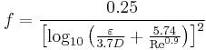 f =  \frac{0.25}{\left[\log_{10} \left(\frac{\varepsilon}{3.7D} %2B \frac{5.74}{\mathrm{Re}^{0.9}}\right)\right]^2}