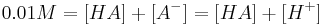 0.01M = [HA] %2B [A^-] = [HA] %2B [H^%2B]