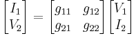  \begin{bmatrix} I_1 \\ V_2 \end{bmatrix} = \begin{bmatrix} g_{11} & g_{12} \\ g_{21} & g_{22} \end{bmatrix} \begin{bmatrix} V_1 \\ I_2 \end{bmatrix} 