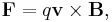 \mathbf{F} = q \mathbf{v} \times \mathbf{B},