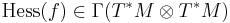 \displaystyle \mbox{Hess}(f) \in \Gamma(T^*M \otimes T^*M) 