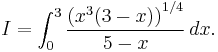 I = \int_0^3 {\left(x^3 (3-x)\right)^{1/4} \over 5-x}\,dx.