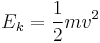 E_k = \frac{1}{2} mv^2