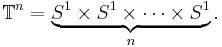 \mathbb{T}^n = \underbrace{S^1 \times S^1 \times \cdots \times S^1}_n.