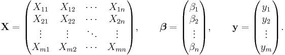 \mathbf {X}=\begin{pmatrix}
X_{11} & X_{12} & \cdots & X_{1n} \\
X_{21} & X_{22} & \cdots & X_{2n} \\
\vdots & \vdots & \ddots & \vdots \\
X_{m1} & X_{m2} & \cdots & X_{mn}
\end{pmatrix} , \qquad \boldsymbol \beta = \begin{pmatrix} \beta_1 \\ \beta_2 \\ \vdots \\ \beta_n \end{pmatrix} , \qquad \mathbf y = \begin{pmatrix} y_1 \\ y_2 \\ \vdots \\ y_m
\end{pmatrix}. 