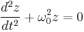 
\frac{d^{2}z}{dt^{2}} %2B \omega_{0}^{2} z = 0
