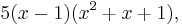 5(x - 1)(x^2%2Bx %2B 1),\,