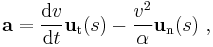 \mathbf{a} = \frac{\mathrm{d}v}{\mathrm{d}t}\mathbf{u}_\mathrm{t}(s)-\frac{v^2}{\alpha}\mathbf{u}_\mathrm{n}(s) \ , 