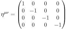 \eta^{\mu \nu}=\begin{pmatrix} 1 & 0 & 0 & 0 \\ 0 & -1 & 0 & 0 \\ 0 & 0 & -1 & 0 \\ 0 & 0 & 0 & -1 \end{pmatrix}\,