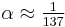  \alpha \approx {\textstyle \frac{1}{137}} 