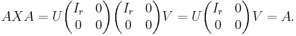 AXA= U \begin{pmatrix}I_r &0\\
0 &0\end{pmatrix} \begin{pmatrix}I_r &0\\
0 &0\end{pmatrix} V = U \begin{pmatrix}I_r &0\\
0 &0\end{pmatrix} V = A.