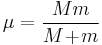 \mu = \frac{ M m }{M\!%2B\!m}