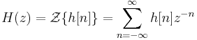 H(z) = \mathcal{Z}\{h[n]\} = \sum_{n=-\infty}^\infty h[n] z^{-n}