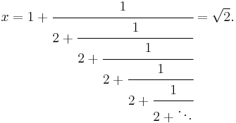 
x = 1%2B\cfrac{1} {2%2B\cfrac{1} {2%2B\cfrac{1} {2%2B\cfrac{1} {2%2B\cfrac{1} {2%2B\ddots}}}}} = \sqrt{2}.\,
