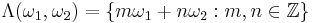 \Lambda (\omega_1, \omega_2)=\{ m\omega_1 %2Bn\omega_2�: m,n\in \mathbb{Z} \}