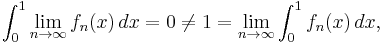 
    \int_0^1 \lim_{n\to\infty} f_n(x)\,dx = 0 \neq 
    1 = \lim_{n\to\infty}\int_0^1 f_n(x)\,dx,
  