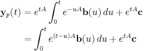 
\begin{align}
\mathbf{y}_p(t) & {} = e^{tA}\int_0^t e^{-uA}\mathbf{b}(u)\,du%2Be^{tA}\mathbf{c} \\
& {} = \int_0^t e^{(t-u)A}\mathbf{b}(u)\,du%2Be^{tA}\mathbf{c}
\end{align}
