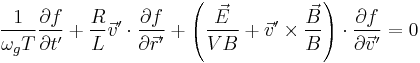 \frac{1}{\omega_gT}\frac{\partial f}{\partial t^\prime}%2B\frac{R}{L}\vec v^\prime\cdot\frac{\partial f}{\partial \vec r^\prime}%2B\left(\frac{\vec E}{V B}%2B\vec v^\prime\times\frac{\vec B}{B}\right)\cdot\frac{\partial f}{\partial\vec v^\prime}=0