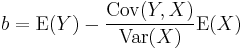 b=\operatorname{E}(Y)-{\operatorname{Cov}(Y,X)\over \operatorname{Var}(X)} \operatorname{E}(X)