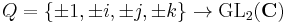 Q = \{\pm 1, \pm i, \pm j, \pm k\} \to \mathrm{GL}_{2}(\mathbf{C})