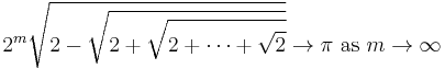 2^m\sqrt{2-\sqrt{2%2B\sqrt{2%2B\cdots%2B\sqrt{2}}}} \to \pi\text{ as }m \to \infty\, 