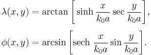 
\begin{align}
  \lambda(x,y)&
= \arctan\bigg[ \sinh\frac{x}{k_0a}
                     \sec\frac{y}{k_0a} \bigg],
\\[1ex]
  \phi(x,y)&= \arcsin\bigg[ \mbox{sech}\;\frac{x}{k_0a}
                        \sin\frac{y}{k_0a} \bigg].
\end{align}
