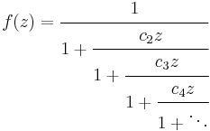 
f(z) = \cfrac{1}{1 %2B \cfrac{c_2z}{1 %2B \cfrac{c_3z}{1 %2B \cfrac{c_4z}{1 %2B \ddots}}}}\,
