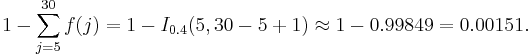 1-\sum_{j=5}^{30} f(j) = 1 - I_{0.4}(5, 30-5%2B1) \approx 1 - 0.99849 = 0.00151. 