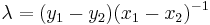 \lambda =(y_1-y_2) (x_1-x_2)^{-1}