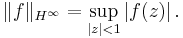 \|f\|_{H^\infty} = \sup_{|z|< 1} \left|f(z)\right|.