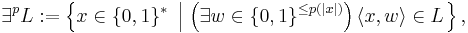  \exists^p L�:= \left\{ x \in \{0,1\}^* \ \left| \ \left( \exists w \in \{0,1\}^{\leq p(|x|)} \right) \langle x,w \rangle \in L \right. \right\}, 