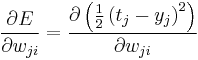 \frac{\partial E}{ \partial w_{ji} } = \frac{ \partial \left ( \frac{1}{2} \left( t_j-y_j \right ) ^2 \right ) }{ \partial w_{ji} } \,