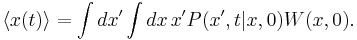  \langle x(t) \rangle = \int dx' \int dx \, x' P(x',t|x,0) W(x,0) . 