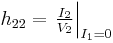   h_{22} = \left. \tfrac{I_{2}}{V_{2}} \right|_{I_{1}=0}  