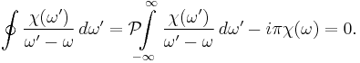 \oint {\chi(\omega') \over \omega'-\omega}\,d\omega' = \mathcal{P} \!\!\!\int \limits_{-\infty}^\infty {\chi(\omega') \over \omega'-\omega}\,d\omega' - i \pi \chi(\omega) = 0.