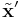  \tilde{\mathbf{x}}' 