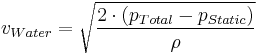  v_{Water} = \sqrt{\frac{2 \cdot \left(p_{Total}-p_{Static}\right)}{\rho}} \,\!