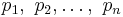 p_{1},\ p_{2},\dots,\ p_{n}