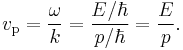 v_\mathrm{p} = \frac{\omega}{k} = \frac{E/\hbar}{p/\hbar} = \frac{E}{p}. 