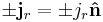 \pm \mathbf{j}_r = \pm j_r \mathbf{\hat{n}}