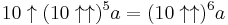 10 \uparrow (10 \uparrow \uparrow)^5 a=(10 \uparrow \uparrow)^6 a