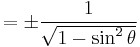 = \pm\frac{1}{\sqrt{1 - \sin^2 \theta}}